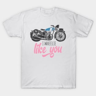 i wheelie like you T-Shirt